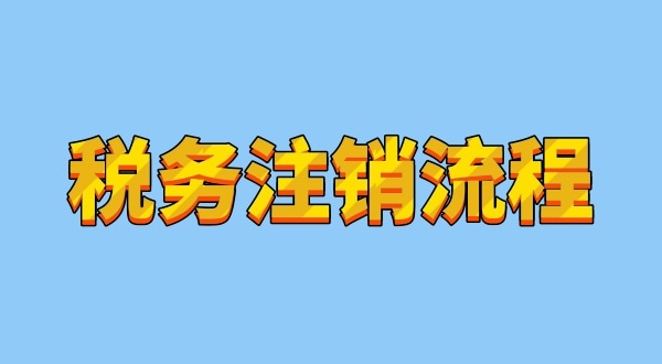 注銷深圳公司稅務注銷流程是怎樣的（注銷公司如何拿到清稅證明）