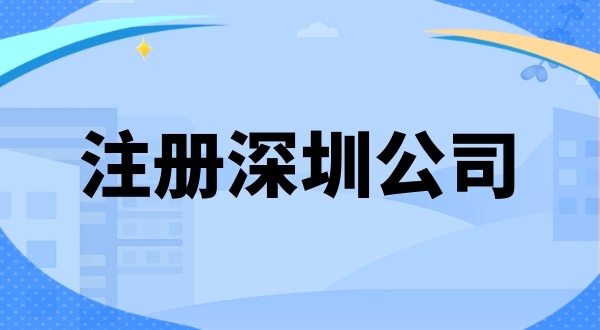 在深圳創業注冊公司需要準備什么（注冊深圳公司有哪些步驟）