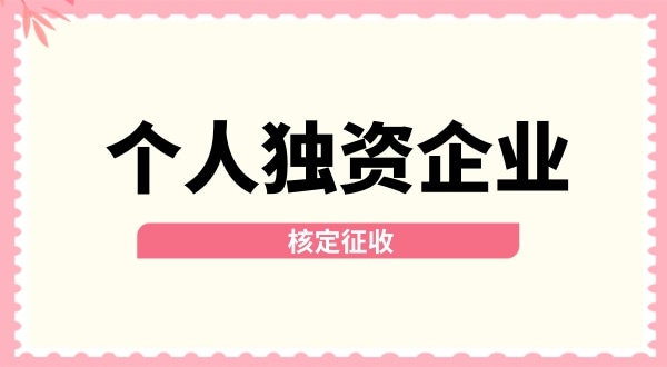 深圳個人獨資企業核定征收取消了嗎？核定征收改為查賬征收了嗎？