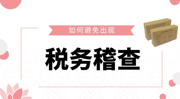 如何避免被稅務稽查？企業如何保證自己的財稅安全？