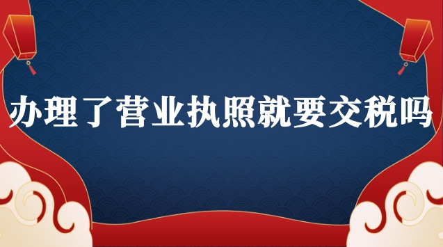 辦理了營業執照就要交稅嗎