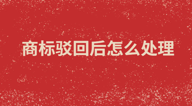 商標駁回通知發文后需要怎么處理(注冊微信商標被駁回)