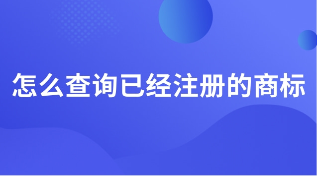 已經(jīng)注冊(cè)的商標(biāo)怎么查詢(怎么查詢注冊(cè)的商標(biāo)呢)