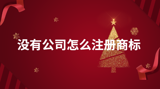 沒有公司的名字怎么注冊商標(沒有公司怎樣注冊商標)