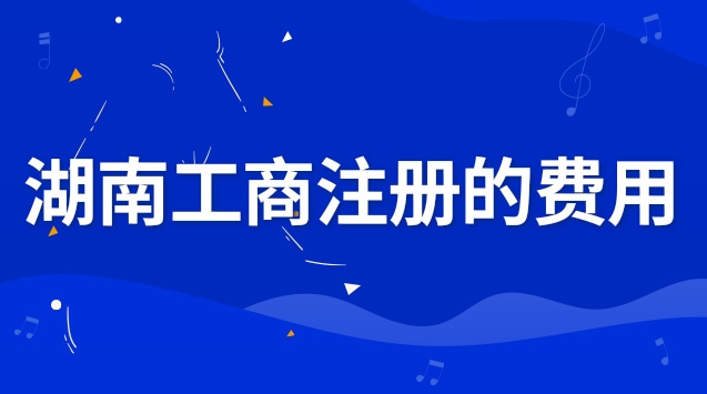湖南工商企業注冊步驟和費用(湖南工商注冊咨詢熱線)