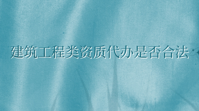 代理建筑一級資質辦理怎么操作(建筑業企業資質管理規定法律效力)