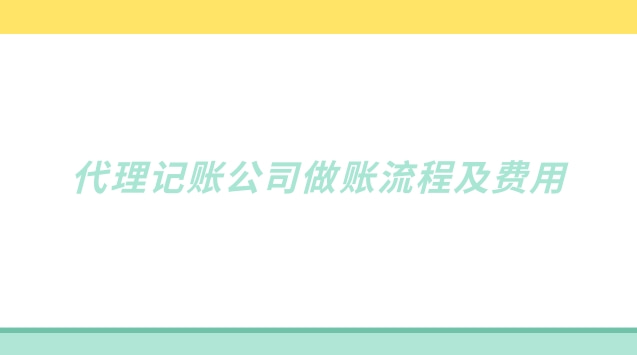 代理記賬公司做賬流程及費用