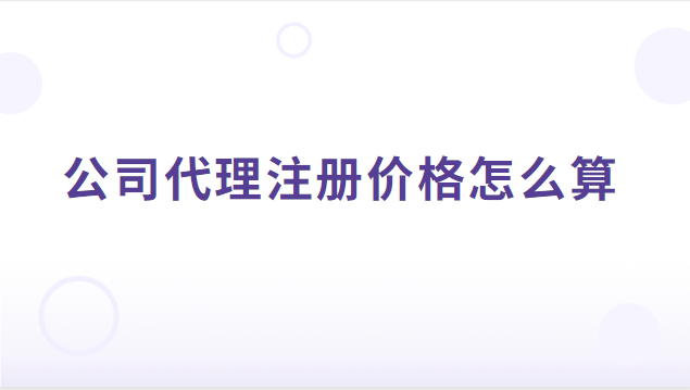 公司代理注冊怎樣收費(fèi)合理(公司代理注冊價(jià)格是多少)