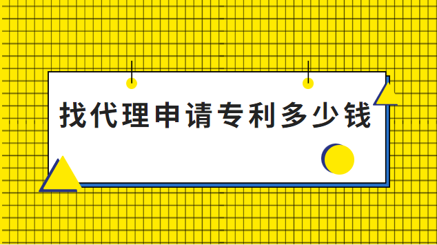 找個(gè)專利代理要多少錢(找代理機(jī)構(gòu)申請(qǐng)專利多少錢)