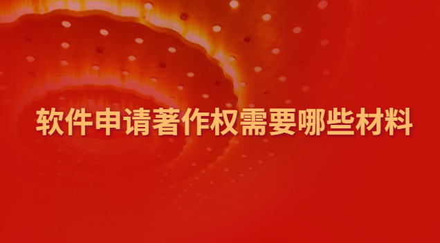 軟件申請著作權需要哪些材料 申請軟件著作權需要哪些資料