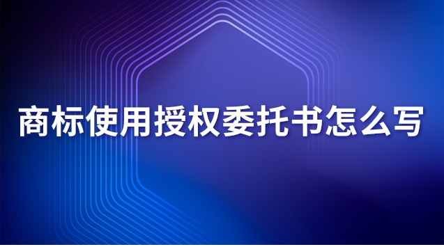 商標使用授權委托書怎么寫 商標使用授權委托書怎么寫范文