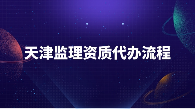 天津監理資質代辦流程