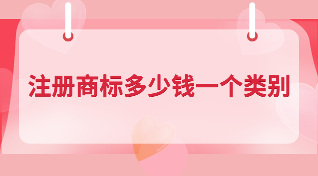 注冊商標多少錢一個類別 商標申請多少錢一類