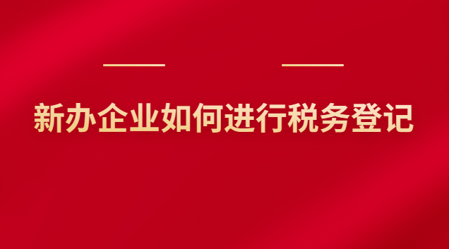 新辦企業如何進行稅務登記